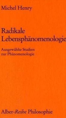 Radikale Lebensphänomenologie: Ausgewählte Studien zur Phänomenologie (Alber-Reihe Philosophie)