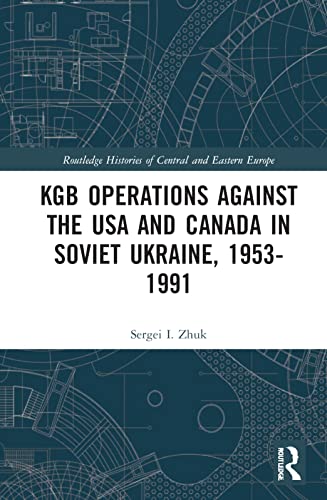 KGB Operations against the USA and Canada in Soviet Ukraine, 1953-1991 (Routledge Histories of Central and Eastern Europe)