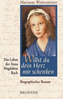 Willst du dein Herz mir schenken. Das Leben der Anna Magdalena Bach