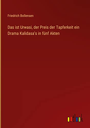 Das ist Urwasi, der Preis der Tapferkeit ein Drama Kalidasa¿s in fünf Akten