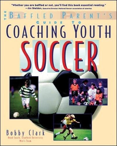 The Baffled Parent's Guide to Coaching Youth Soccer: A Baffled Parent's Guide (Baffled Parent's Guides)