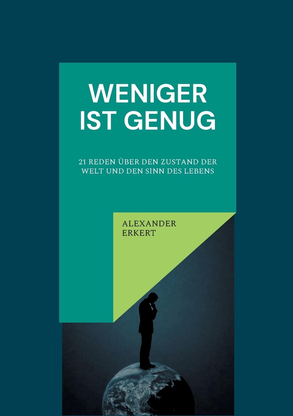 Weniger ist genug: 21 REDEN ÜBER DEN ZUSTAND DER WELT UND DEN SINN DES LEBENS