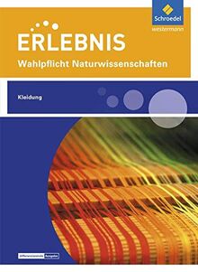Erlebnis Naturwissenschaften / Wahlpflichtfächer: Erlebnis Naturwissenschaften: Themenheft Kleidung: Wahlpflichtfach