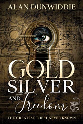 Gold Silver and Freedom: The Greatest Theft Never Known