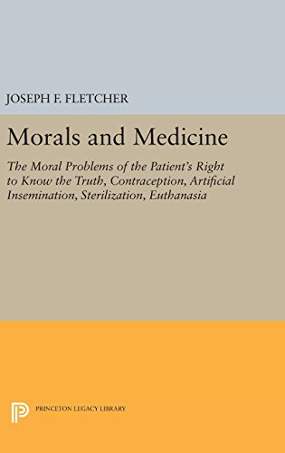 Morals and Medicine: The Moral Problems of the Patient's Right to Know the Truth, Contraception, Artificial Insemination, Sterilization, Euthanasia (Princeton Legacy Library)