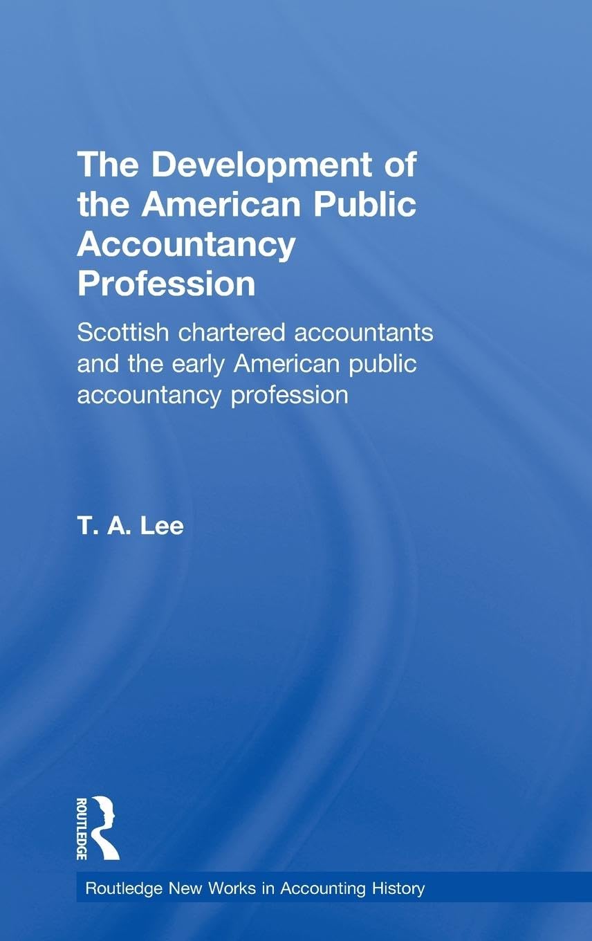The Development of the American Public Accounting Profession: Scottish Chartered Accountants and the Early American Public Accountancy Profession (ROUTLEDGE NEW WORKS IN ACCOUNTING HISTORY, Band 7)