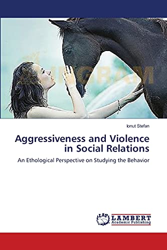 Aggressiveness and Violence in Social Relations: An Ethological Perspective on Studying the Behavior