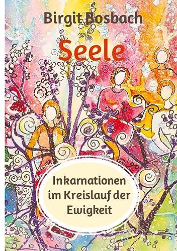 Seele - Inkarnationen im Kreislauf der Ewigkeit: Der Mensch lernt, der Verstand versucht zu verstehen und einzuordnen, die Seele aber, sie lächelt