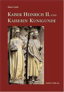 Kaiser Heinrich 2. und Kaiserin Kunigunde: Das heilige Herrscherpaar. Leben, Legende, Kult und Kunst