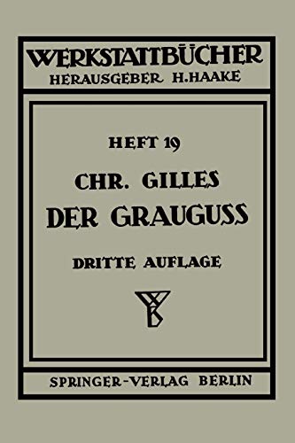 Der Grauguß: Seine Herstellung, Zusammensetzung, Eigenschaften Und Verwendung (Werkstattbücher, 19, Band 19)