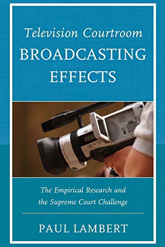Television Courtroom Broadcasting Effects: The Empirical Research and the Supreme Court Challenge