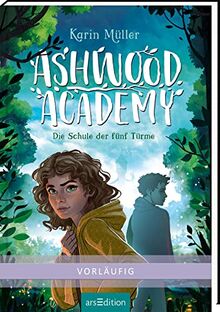 Ashwood Academy – Die Schule der fünf Türme (Ashwood Academy 1): Mystisches Abenteuer für Natur- und Fantasyfans ab 10 Jahre – ein verborgenes Wald-Internat, Magie und beseelte Natur …