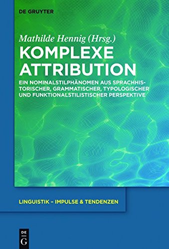 Komplexe Attribution: Ein Nominalstilphänomen aus sprachhistorischer, grammatischer, typologischer und funktionalstilistischer Perspektive (Linguistik - Impulse & Tendenzen, Band 63)