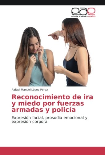 Reconocimiento de ira y miedo por fuerzas armadas y policía: Expresión facial, prosodia emocional y expresión corporal
