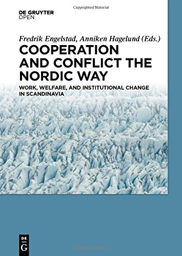 Cooperation and Conflict the Nordic Way: Work, Welfare, and Institutional Change in Scandinavia