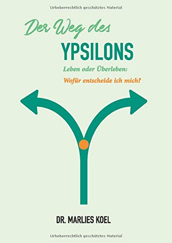 Der Weg des Ypsilons: Leben oder Überleben: Wofür entscheide ich mich?