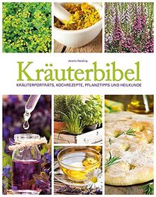 Kräuterbibel: Kräuterporträts, Kochrezepte, Pflanztipps und Heilkunde