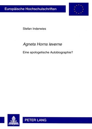 «Agneta Horns leverne»: Eine apologetische Autobiographie? (Europäische Hochschulschriften - Reihe XVIII)
