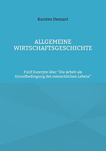 Allgemeine Wirtschaftsgeschichte: Fünf Exzerpte über Die Arbeit als Grundbedingung des menschlichen Lebens