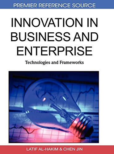 Innovation in Business and Enterprise: Technologies and Frameworks (Premier Reference Source)