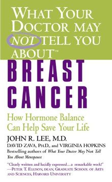 What Your Doctor May Not Tell You About(TM): Breast Cancer: How Hormone Balance Can Help Save Your Life
