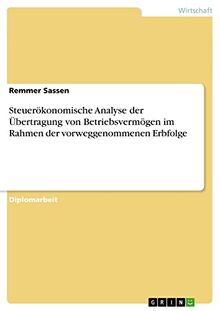 Steuerökonomische Analyse der Übertragung von Betriebsvermögen im Rahmen der vorweggenommenen Erbfolge: Diplomarbeit
