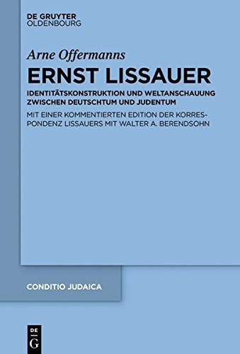 Ernst Lissauer: Identitätskonstruktion und Weltanschauung zwischen Deutschtum und Judentum Mit einer kommentierten Edition der Korrespondenz Lissauers ... A. Berendsohn (Conditio Judaica, Band 95)