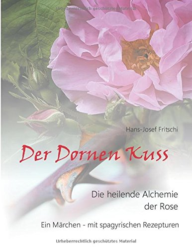 Der Dornen Kuss: Die heilende Alchemie der Rose