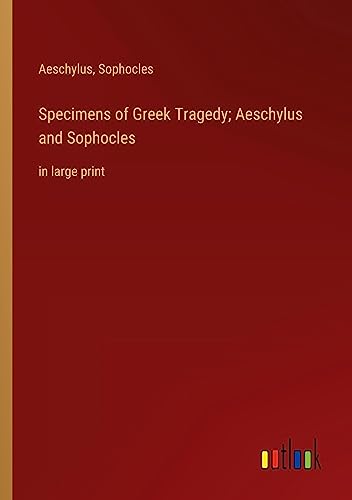 Specimens of Greek Tragedy; Aeschylus and Sophocles: in large print