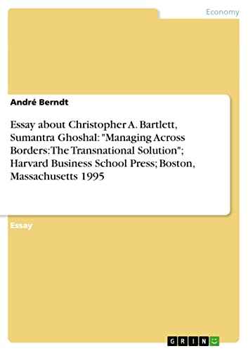 Essay about Christopher A. Bartlett, Sumantra Ghoshal: Managing Across Borders: The Transnational Solution