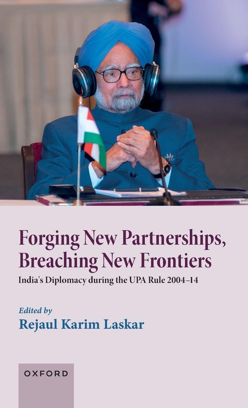 Forging New Partnerships, Breaching New Frontiers: India's Diplomacy During the Upa Rule 2004-14