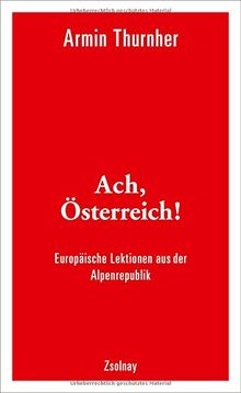 Ach, Österreich!: Europäische Lektionen aus der Alpenrepublik