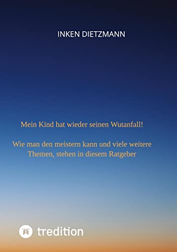 Mein Kind hat wieder seinen Wutanfall!: Wie man den meistern kann und viele weitere Themen, stehen in diesem Ratgeber