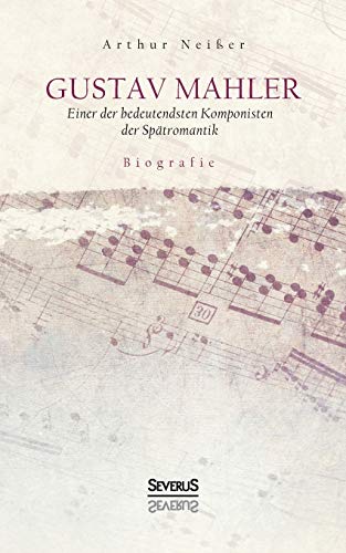 Arthur Neisser Gustav Mahler. Biografie, Einer Der Bedeutendsten Komponisten Der Spätromantik