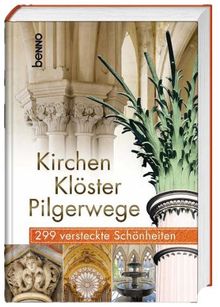 Kirchen, Klöster, Pilgerwege: 299 versteckte Schönheiten