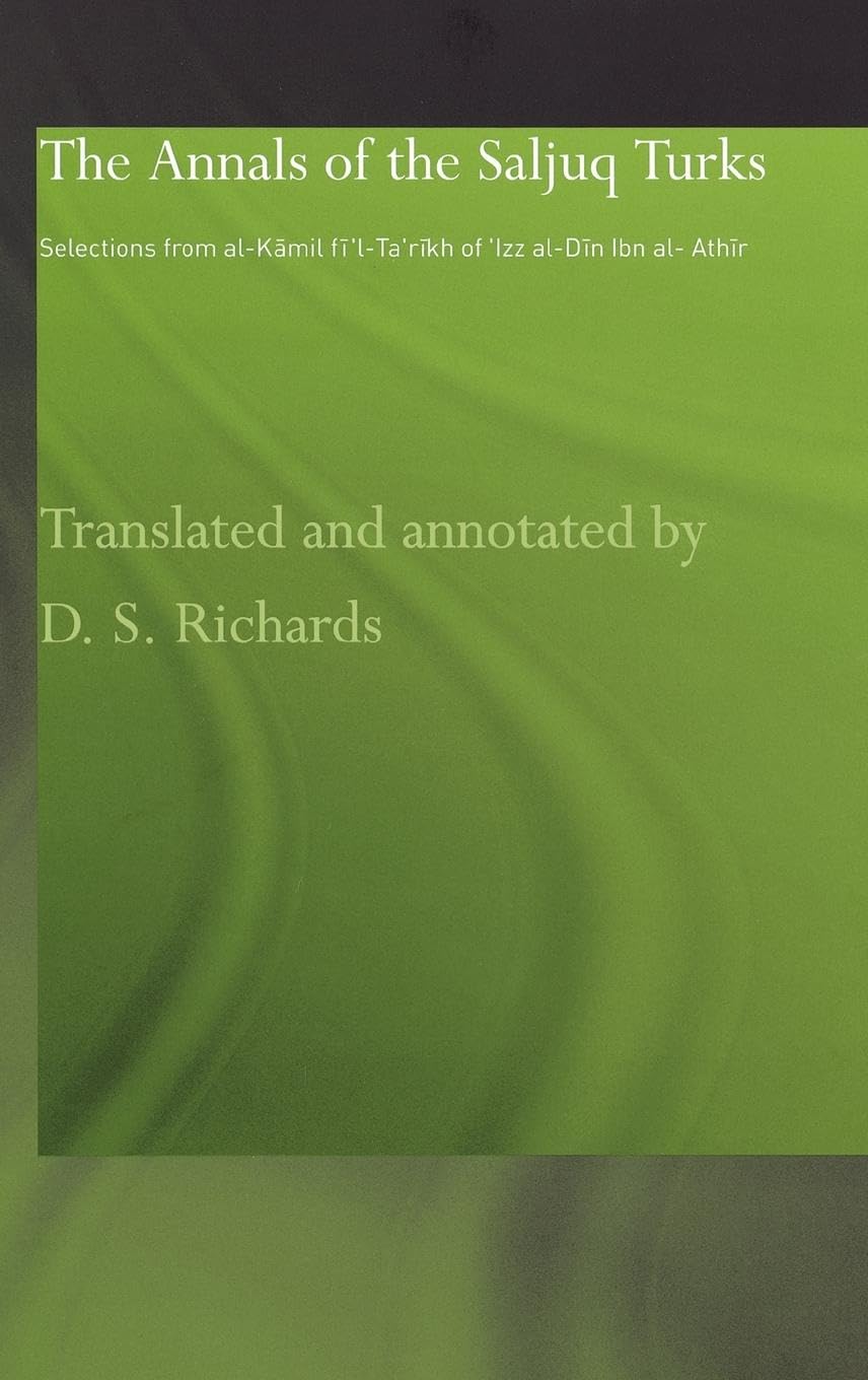 The Annals of the Saljuq Turks: Selections from al-Kamil fi'l-Ta'rikh of Ibn al-Athir (Studies in the History of Iran and Turkey)