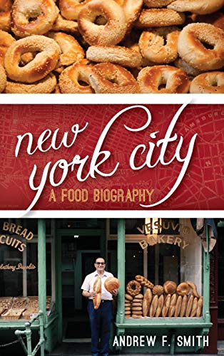 Smith, Andrew F. New York City, A Food Biography (Big City Food Biographies)