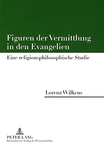 Figuren der Vermittlung in den Evangelien: Eine religionsphilosophische Studie