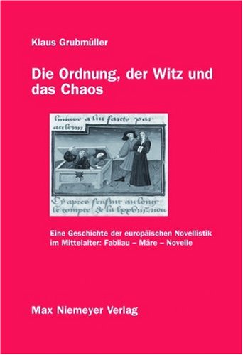 Die Ordnung, der Witz und das Chaos: Eine Geschichte der europäischen Novellistik im Mittelalter: Fabliau - Märe - Novelle