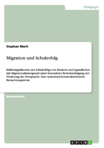 Migration und Schulerfolg: Erklärungsfaktoren des Schulerfolgs von Kindern und Jugendlichen mit Migrationshintergrund unter besonderer ... Betrachtungsweise