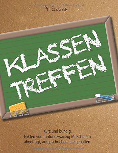 Klassentreffen: Kurz und bündig - Fakten von fünfundzwanzig Mitschülern abgefragt, aufgeschrieben, festgehalten