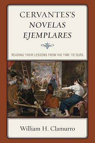 Cervantes's Novelas ejemplares: Reading their Lessons from His Time to Ours
