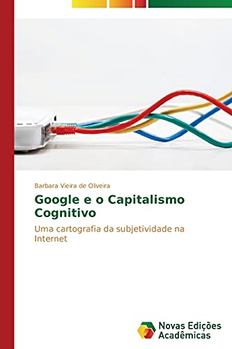 Google e o Capitalismo Cognitivo: Uma cartografia da subjetividade na Internet