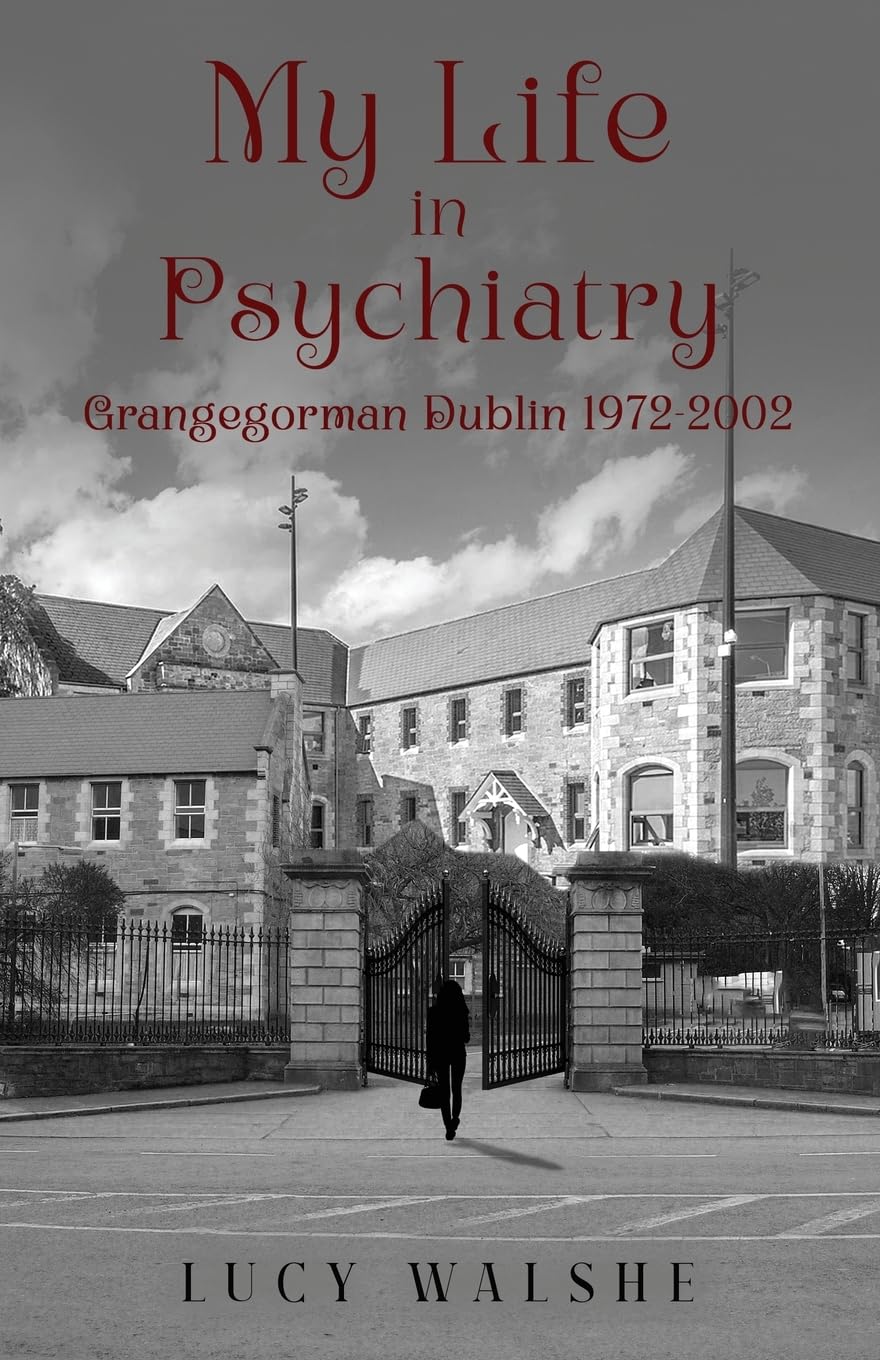 My Life in Psychiatry: Grangegorman Dublin 1972-2002