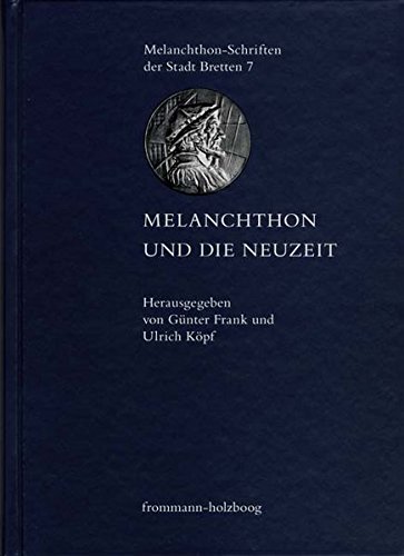 Melanchthon und die Neuzeit (Melanchthon-Schriften der Stadt Bretten)