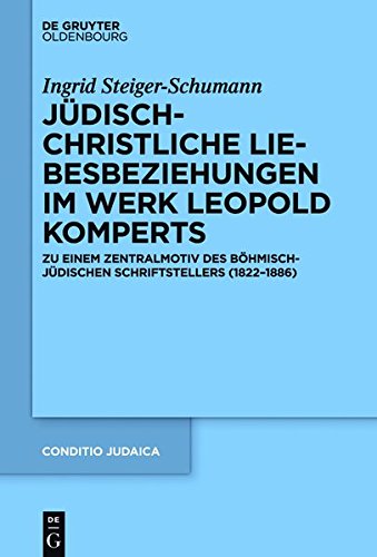 Jüdisch-christliche Liebesbeziehungen im Werk Leopold Komperts: Zu einem Zentralmotiv des böhmisch-jüdischen Schriftstellers (1822-1886) (Conditio Judaica, Band 89)