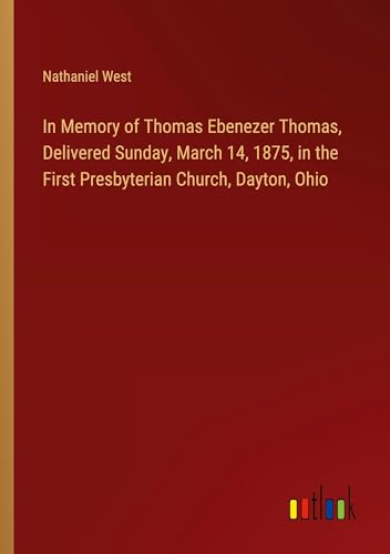 In Memory of Thomas Ebenezer Thomas, Delivered Sunday, March 14, 1875, in the First Presbyterian Church, Dayton, Ohio
