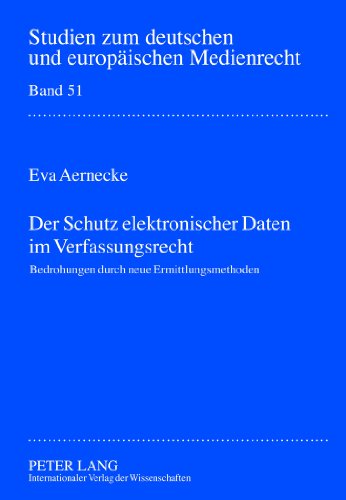 Der Schutz elektronischer Daten im Verfassungsrecht: Bedrohungen durch neue Ermittlungsmaßnahmen (Studien zum deutschen und europäischen Medienrecht)