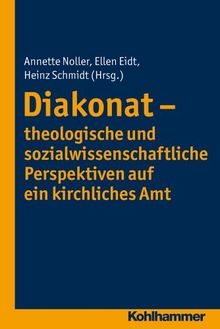 Diakonat - theologische und sozialwissenschaftliche Perspektiven auf ein kirchliches Amt. Diakonat - Theoriekonzept und Praxisentwicklung, Bd. 3