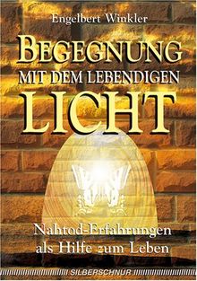 Begegnung mit dem lebendigen Licht. Nahtod-Erfahrungen als Hilfe zum Leben